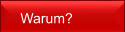 Warum?