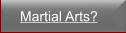 Martial Arts?