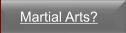 Martial Arts?